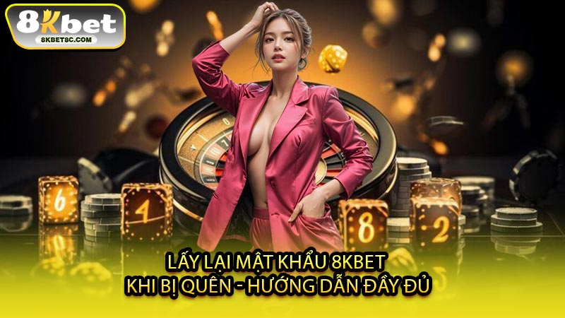 Lấy Lại Mật Khẩu 8KBET Khi Bị Quên - Hướng Dẫn Đầy Đủ
