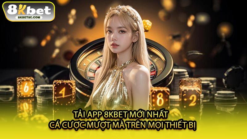 Tải App 8KBET Mới Nhất - Cá Cược Mượt Mà Trên Mọi Thiết Bị
